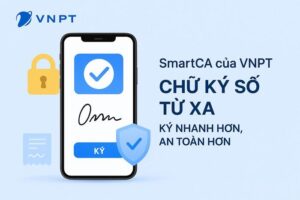 SmartCA của VNPT – Khi việc ký duyệt không còn là rào cản công việc